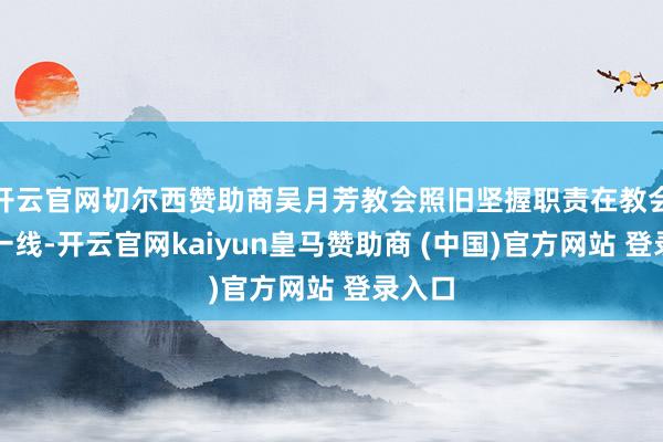 开云官网切尔西赞助商吴月芳教会照旧坚握职责在教会科研一线-开云官网kaiyun皇马赞助商 (中国)官方网站 登录入口