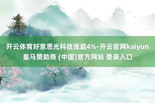 开云体育好意思光科技涨超4%-开云官网kaiyun皇马赞助商 (中国)官方网站 登录入口