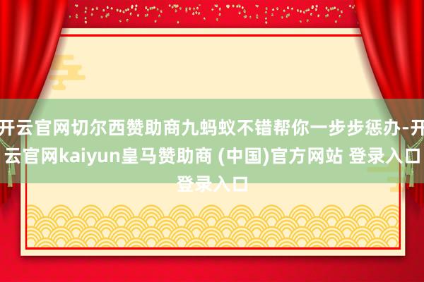 开云官网切尔西赞助商九蚂蚁不错帮你一步步惩办-开云官网kaiyun皇马赞助商 (中国)官方网站 登录入口