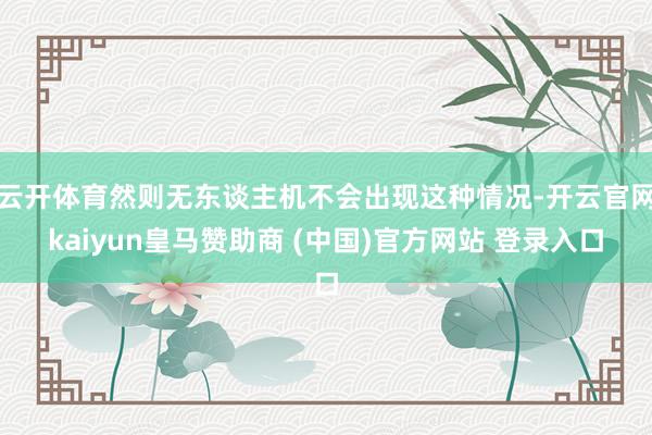 云开体育然则无东谈主机不会出现这种情况-开云官网kaiyun皇马赞助商 (中国)官方网站 登录入口