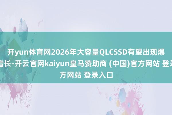 开yun体育网2026年大容量QLCSSD有望出现爆发性增长-开云官网kaiyun皇马赞助商 (中国)官方网站 登录入口