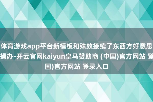 体育游戏app平台新模板和殊效接续了东西方好意思学经典操办-开云官网kaiyun皇马赞助商 (中国)官方网站 登录入口