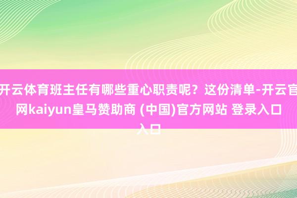 开云体育班主任有哪些重心职责呢？这份清单-开云官网kaiyun皇马赞助商 (中国)官方网站 登录入口