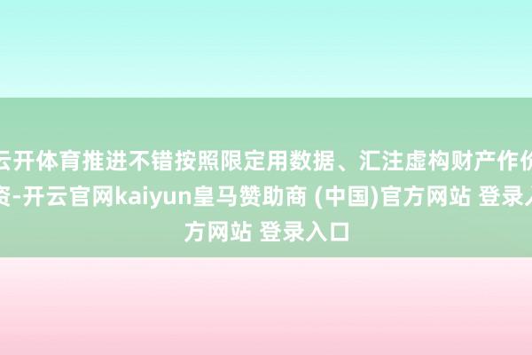 云开体育推进不错按照限定用数据、汇注虚构财产作价出资-开云官网kaiyun皇马赞助商 (中国)官方网站 登录入口