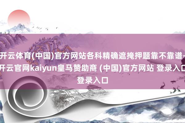 开云体育(中国)官方网站各科精确遮掩押题靠不靠谱-开云官网kaiyun皇马赞助商 (中国)官方网站 登录入口